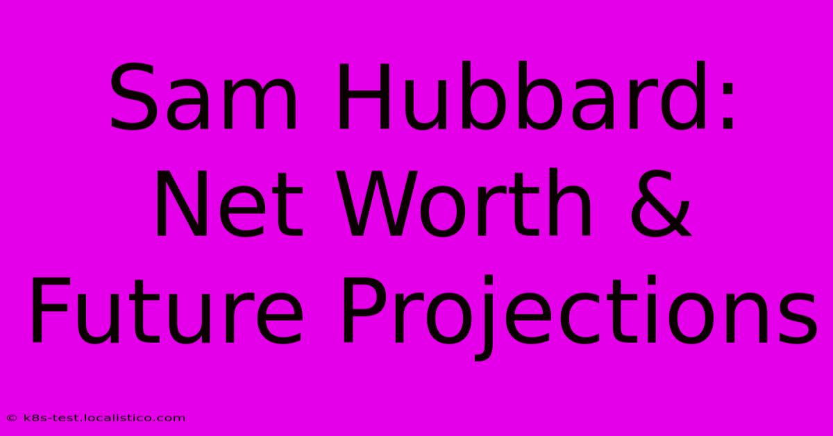 Sam Hubbard:  Net Worth & Future Projections