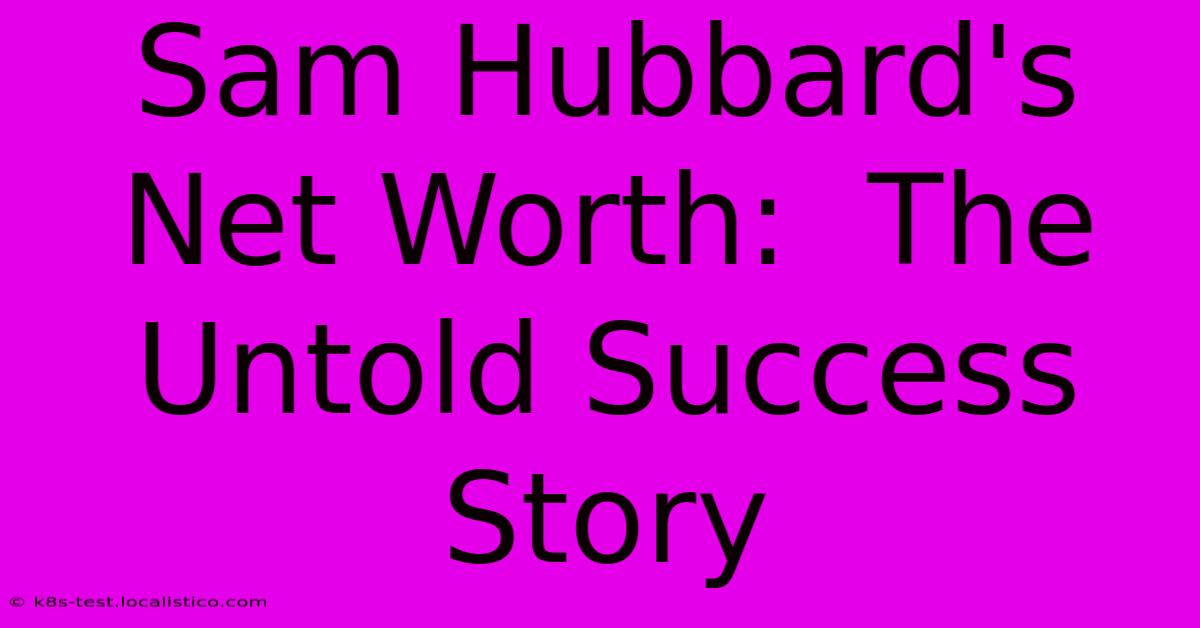 Sam Hubbard's Net Worth:  The Untold Success Story