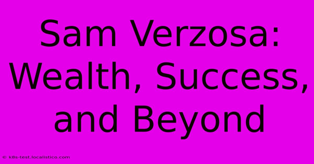 Sam Verzosa:  Wealth, Success, And Beyond