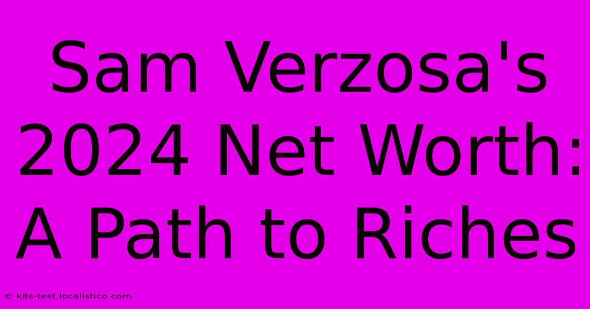 Sam Verzosa's 2024 Net Worth: A Path To Riches