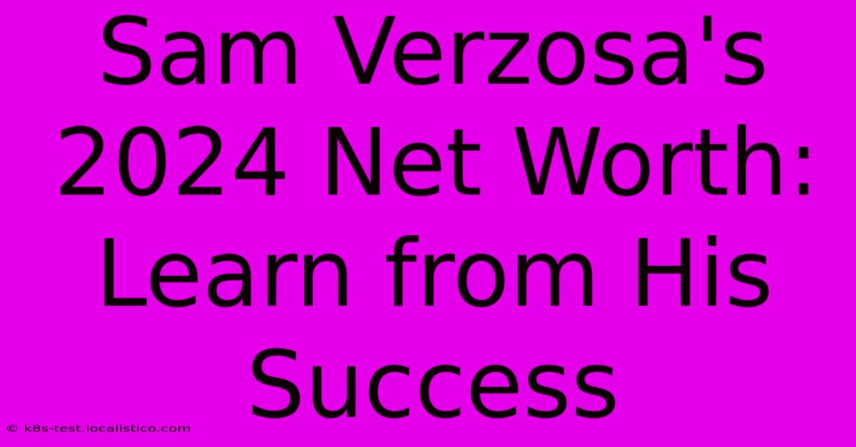 Sam Verzosa's 2024 Net Worth: Learn From His Success