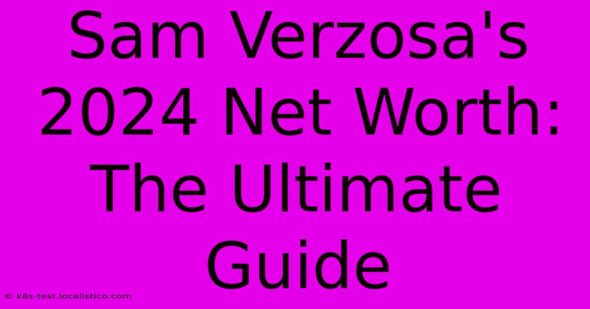 Sam Verzosa's 2024 Net Worth: The Ultimate Guide