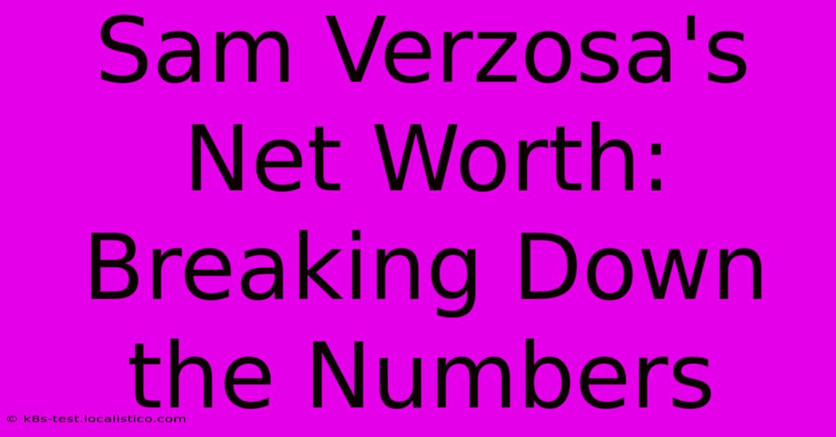 Sam Verzosa's Net Worth:  Breaking Down The Numbers