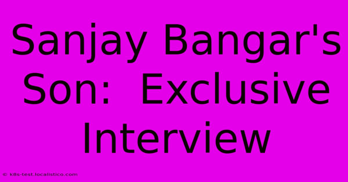 Sanjay Bangar's Son:  Exclusive Interview