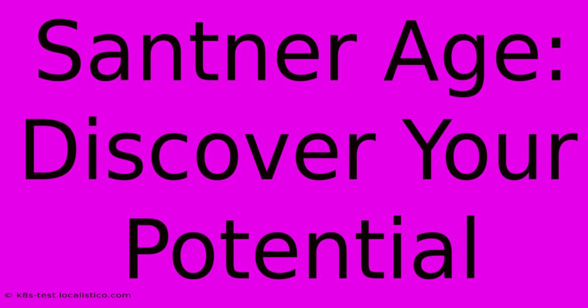 Santner Age: Discover Your Potential