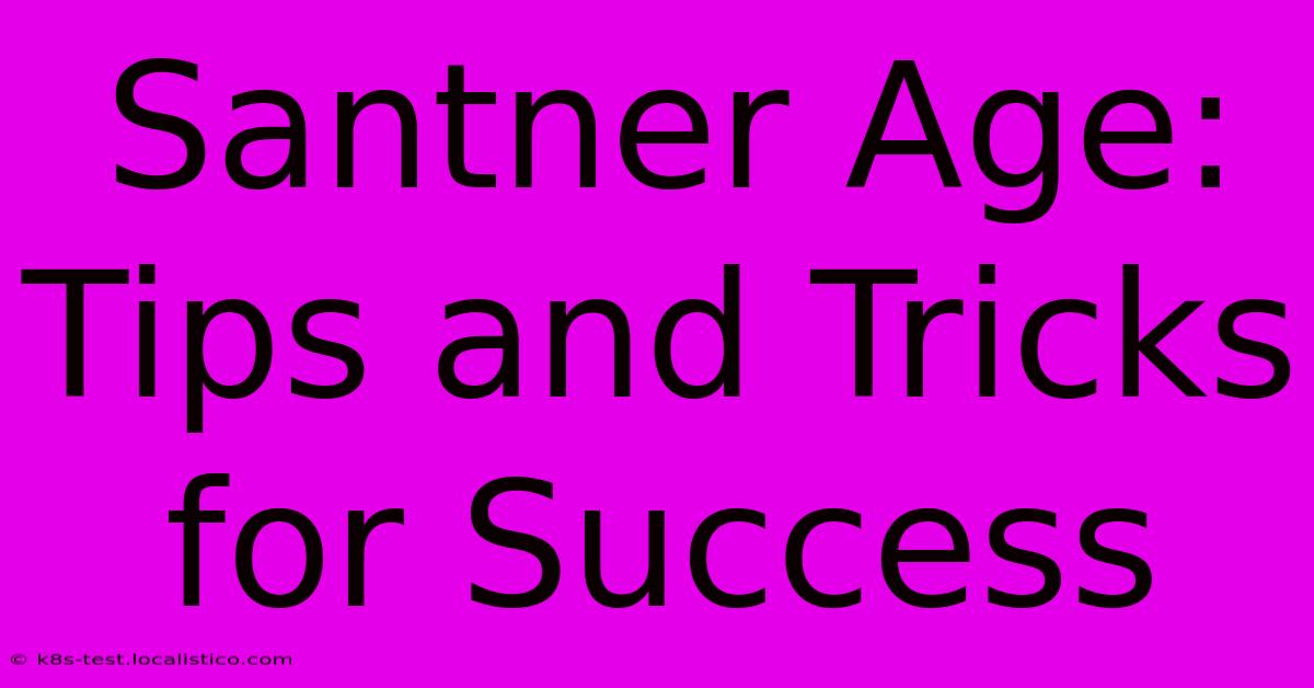 Santner Age: Tips And Tricks For Success