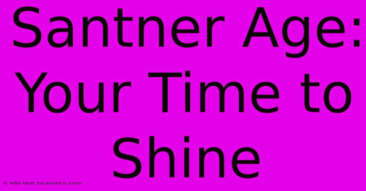 Santner Age:  Your Time To Shine