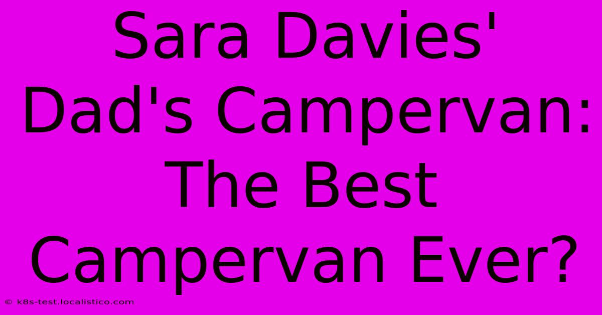 Sara Davies' Dad's Campervan:  The Best Campervan Ever?