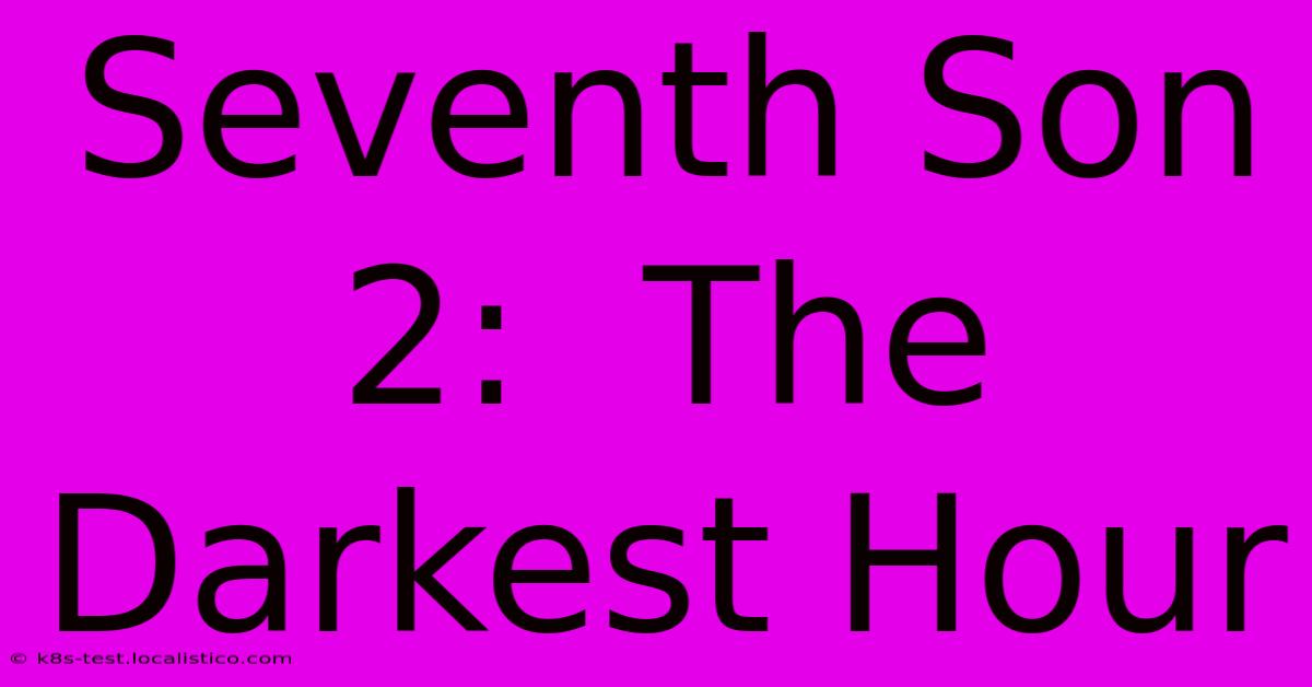 Seventh Son 2:  The Darkest Hour