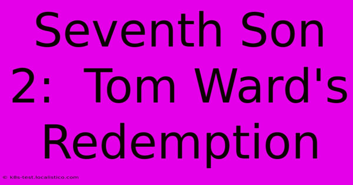 Seventh Son 2:  Tom Ward's Redemption