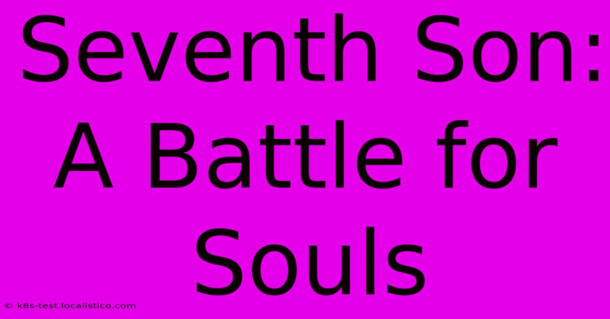 Seventh Son:  A Battle For Souls