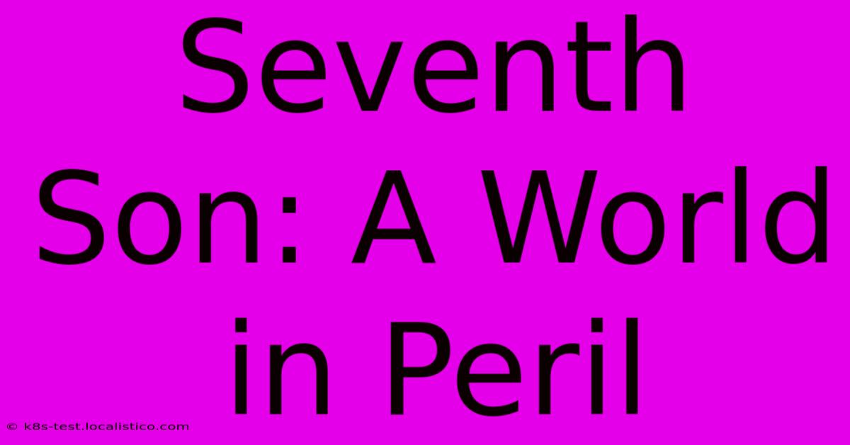 Seventh Son: A World In Peril