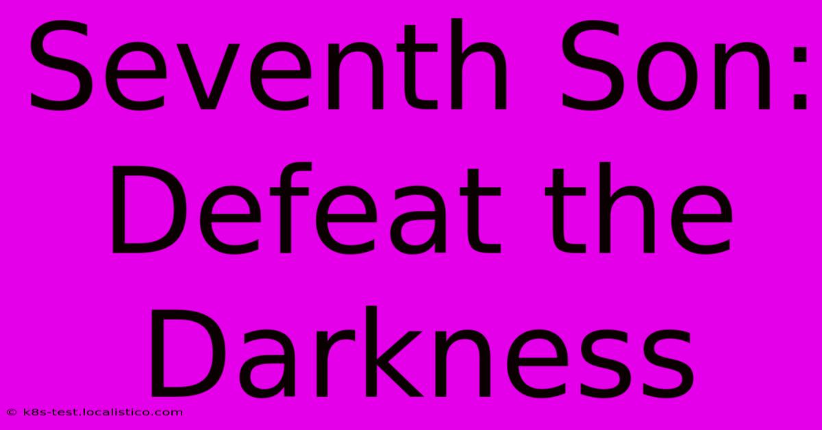 Seventh Son:  Defeat The Darkness