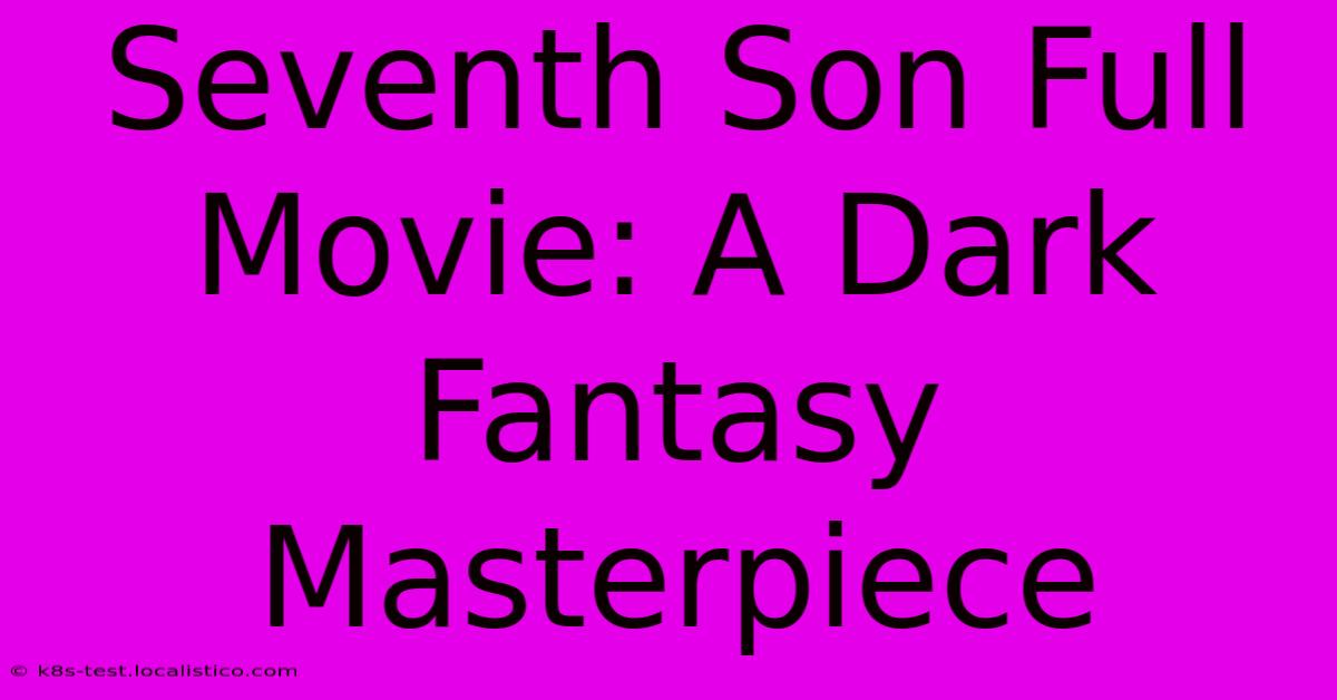 Seventh Son Full Movie: A Dark Fantasy Masterpiece