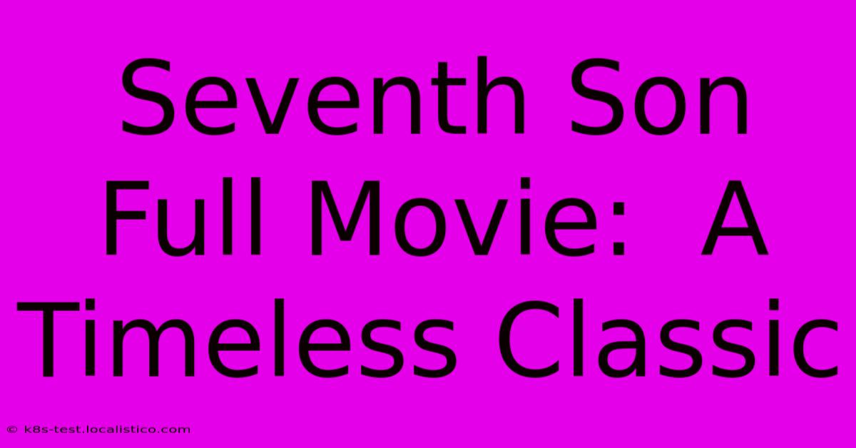 Seventh Son Full Movie:  A Timeless Classic