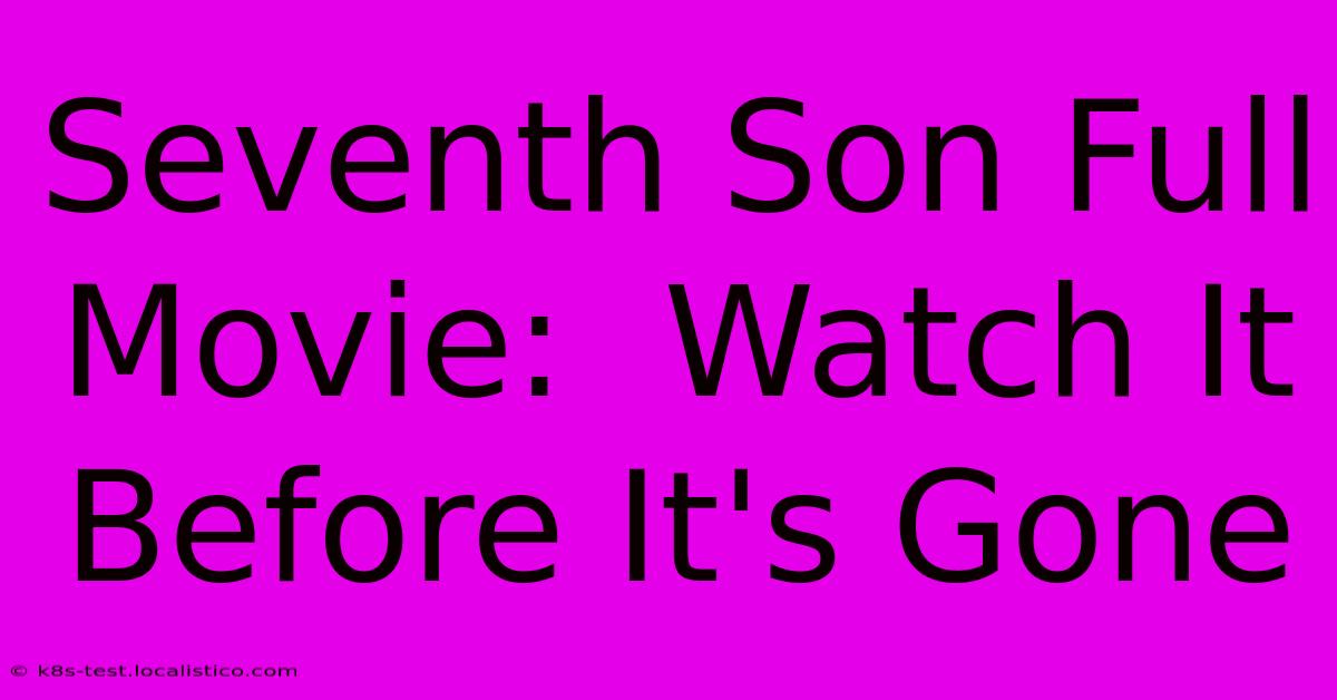 Seventh Son Full Movie:  Watch It Before It's Gone