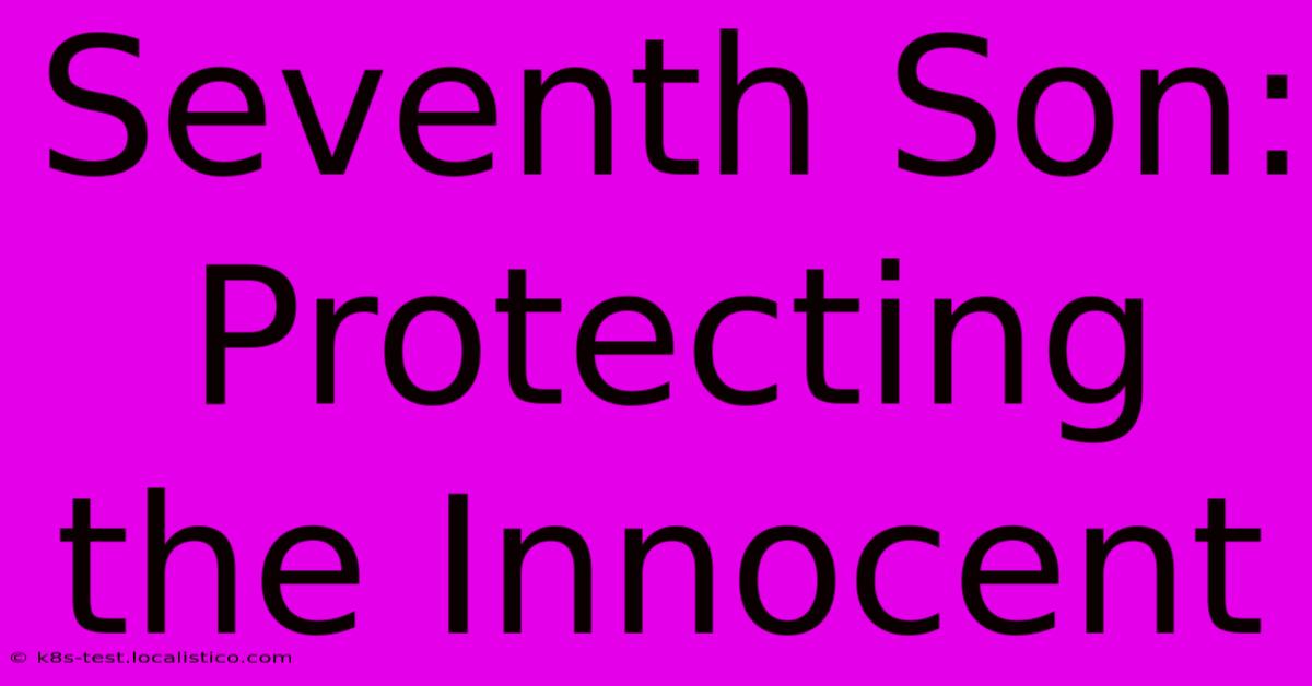 Seventh Son: Protecting The Innocent