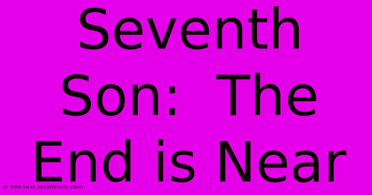 Seventh Son:  The End Is Near