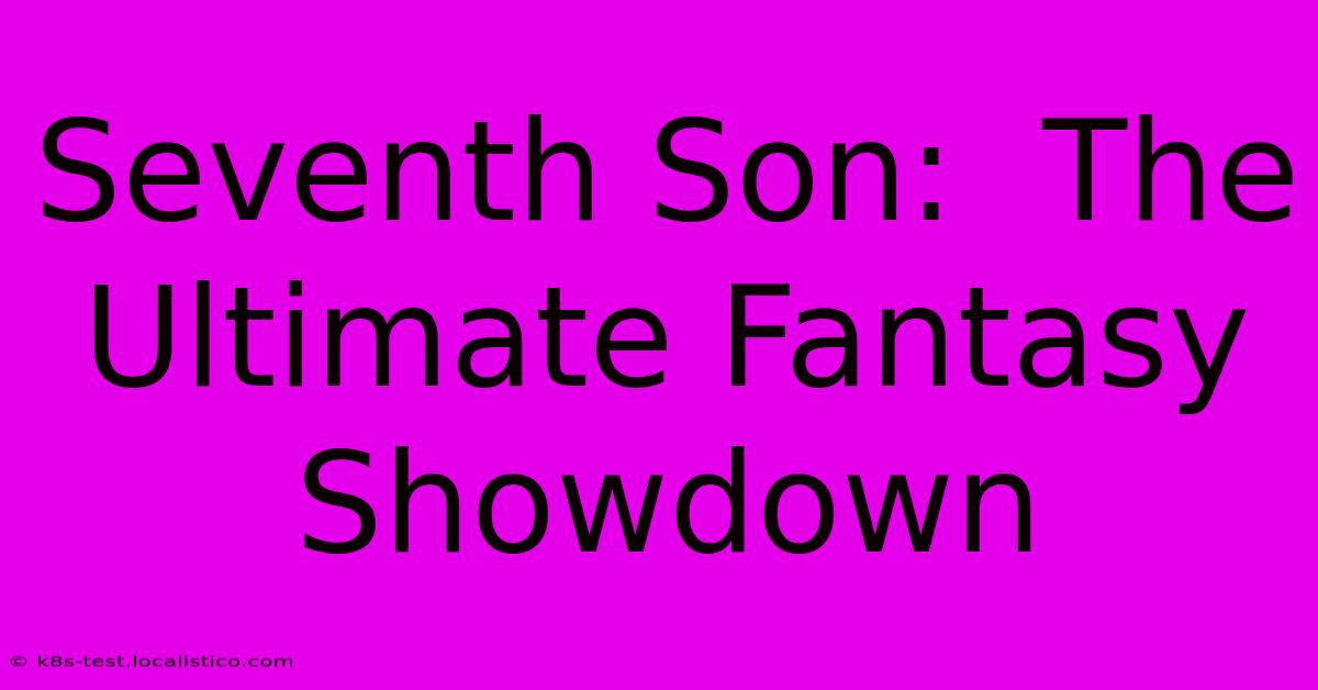 Seventh Son:  The Ultimate Fantasy Showdown