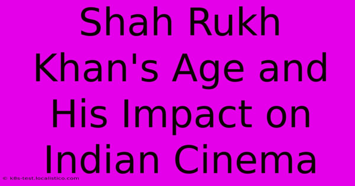 Shah Rukh Khan's Age And His Impact On Indian Cinema