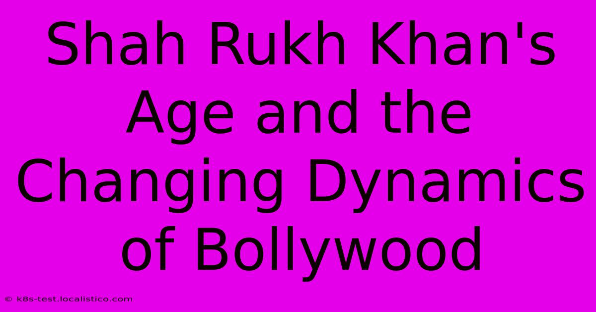 Shah Rukh Khan's Age And The Changing Dynamics Of Bollywood