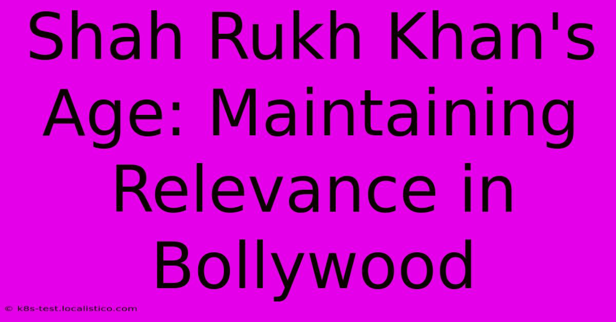 Shah Rukh Khan's Age: Maintaining Relevance In Bollywood