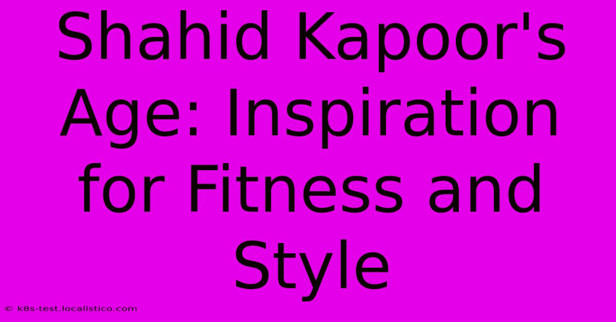 Shahid Kapoor's Age: Inspiration For Fitness And Style