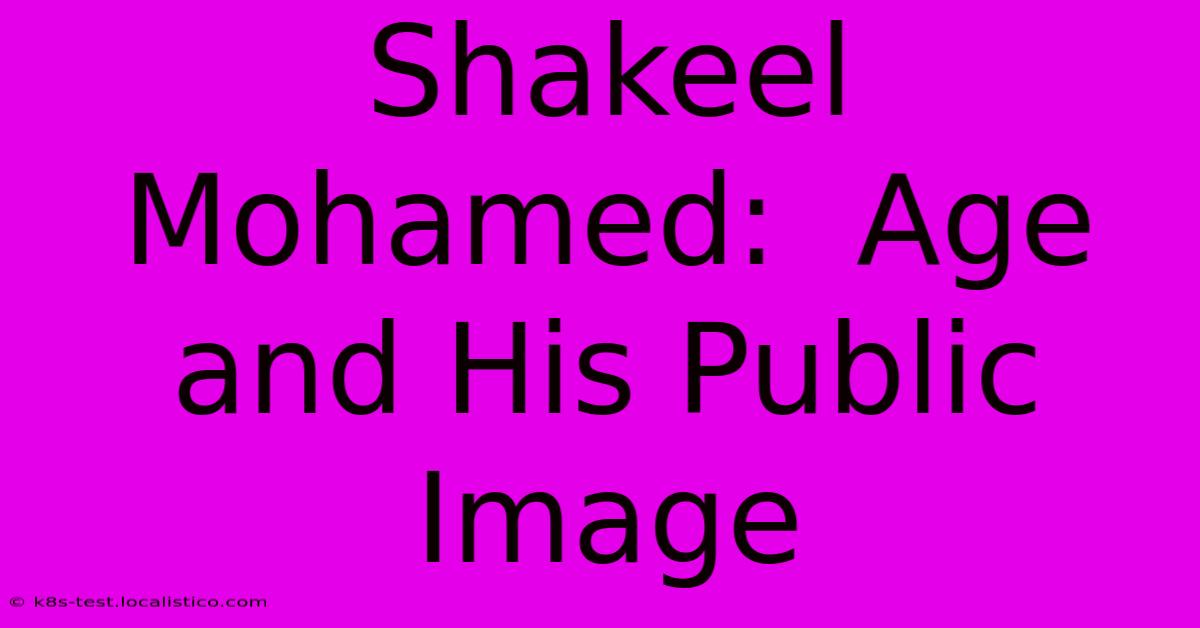 Shakeel Mohamed:  Age And His Public Image