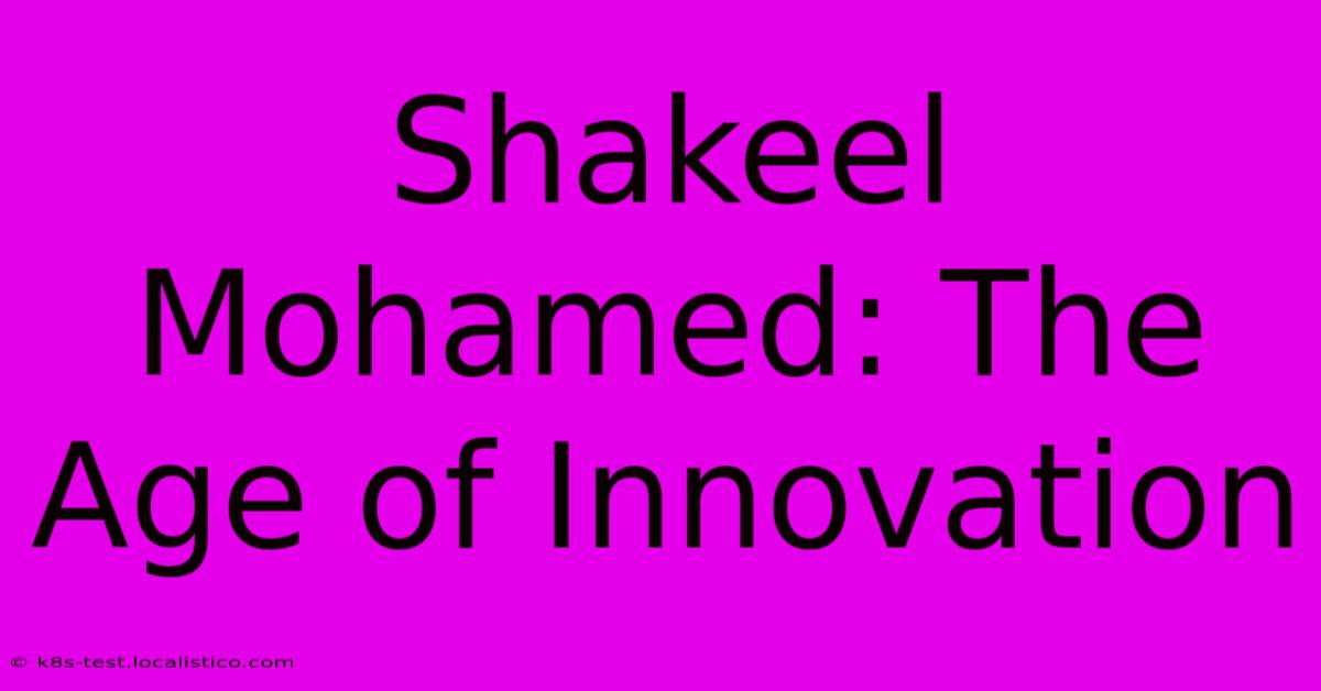 Shakeel Mohamed: The Age Of Innovation