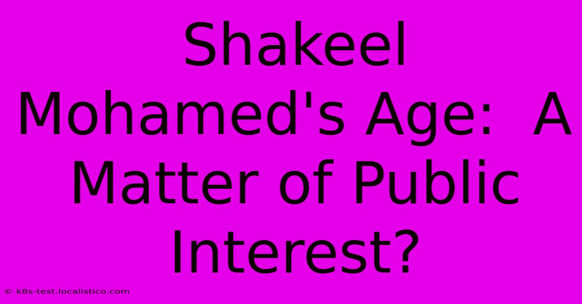 Shakeel Mohamed's Age:  A Matter Of Public Interest?