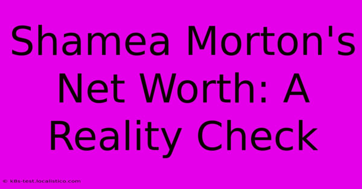 Shamea Morton's Net Worth: A Reality Check