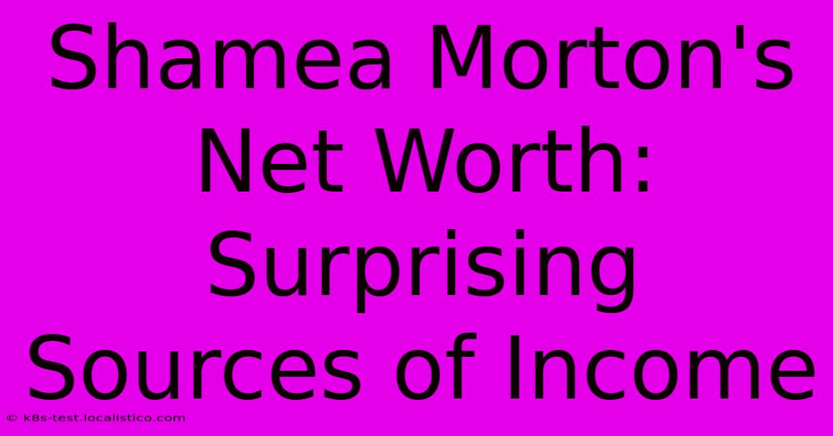 Shamea Morton's Net Worth: Surprising Sources Of Income