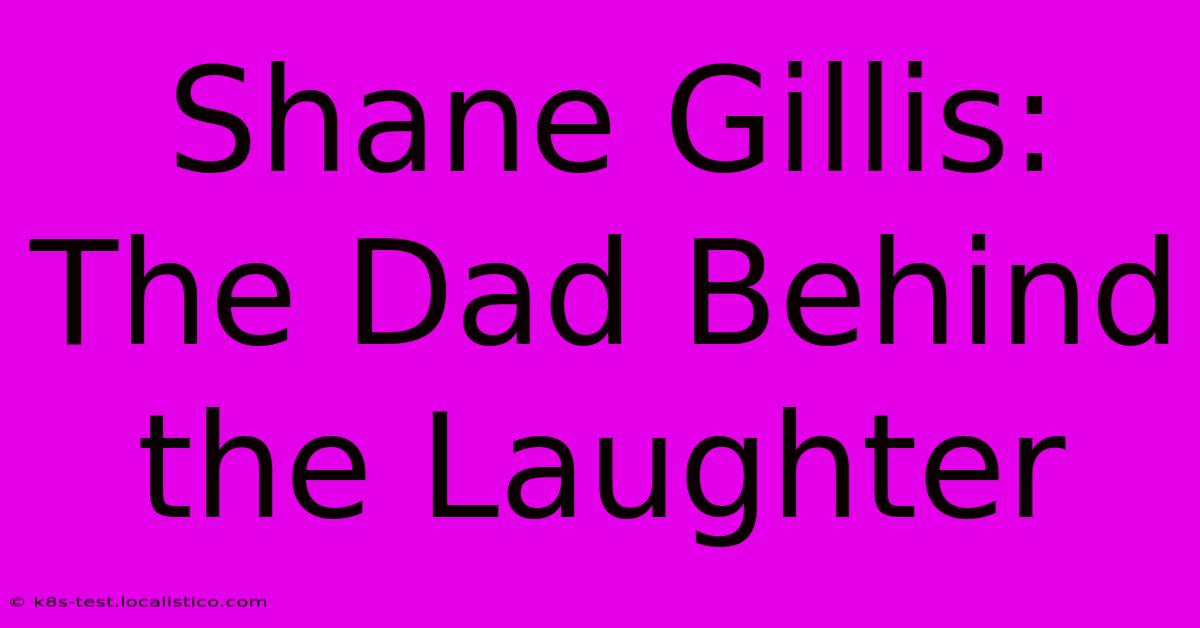 Shane Gillis: The Dad Behind The Laughter