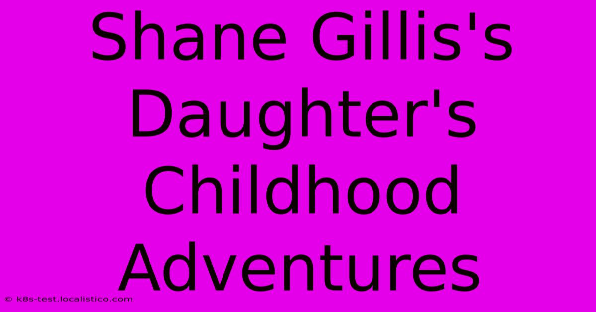 Shane Gillis's Daughter's Childhood Adventures