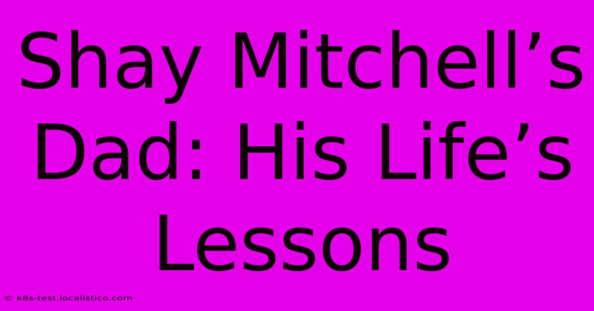 Shay Mitchell’s Dad: His Life’s Lessons