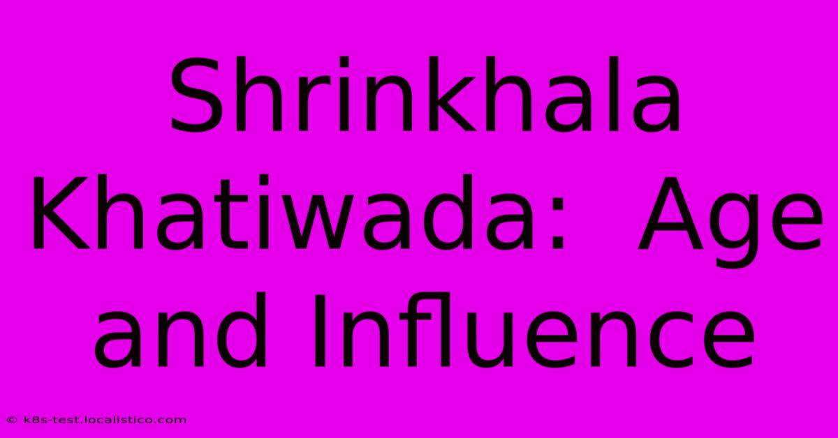 Shrinkhala Khatiwada:  Age And Influence