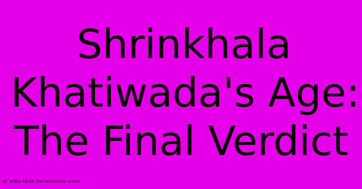 Shrinkhala Khatiwada's Age:  The Final Verdict