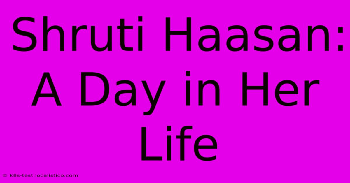 Shruti Haasan:  A Day In Her Life