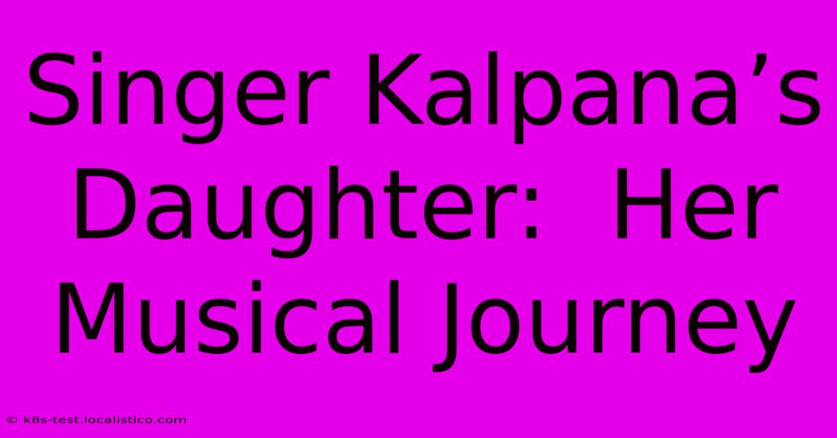 Singer Kalpana’s Daughter:  Her Musical Journey