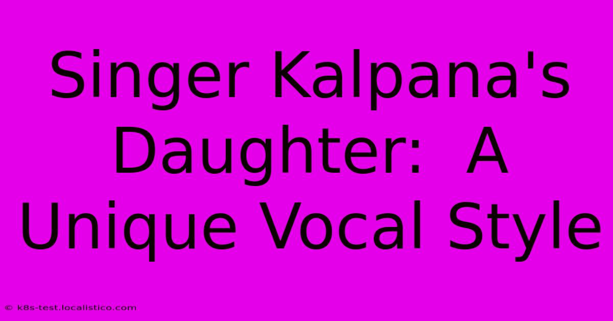 Singer Kalpana's Daughter:  A Unique Vocal Style