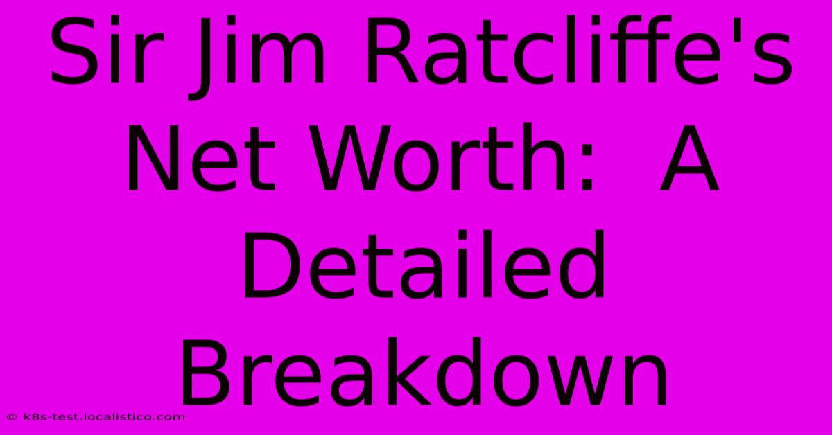 Sir Jim Ratcliffe's Net Worth:  A Detailed Breakdown