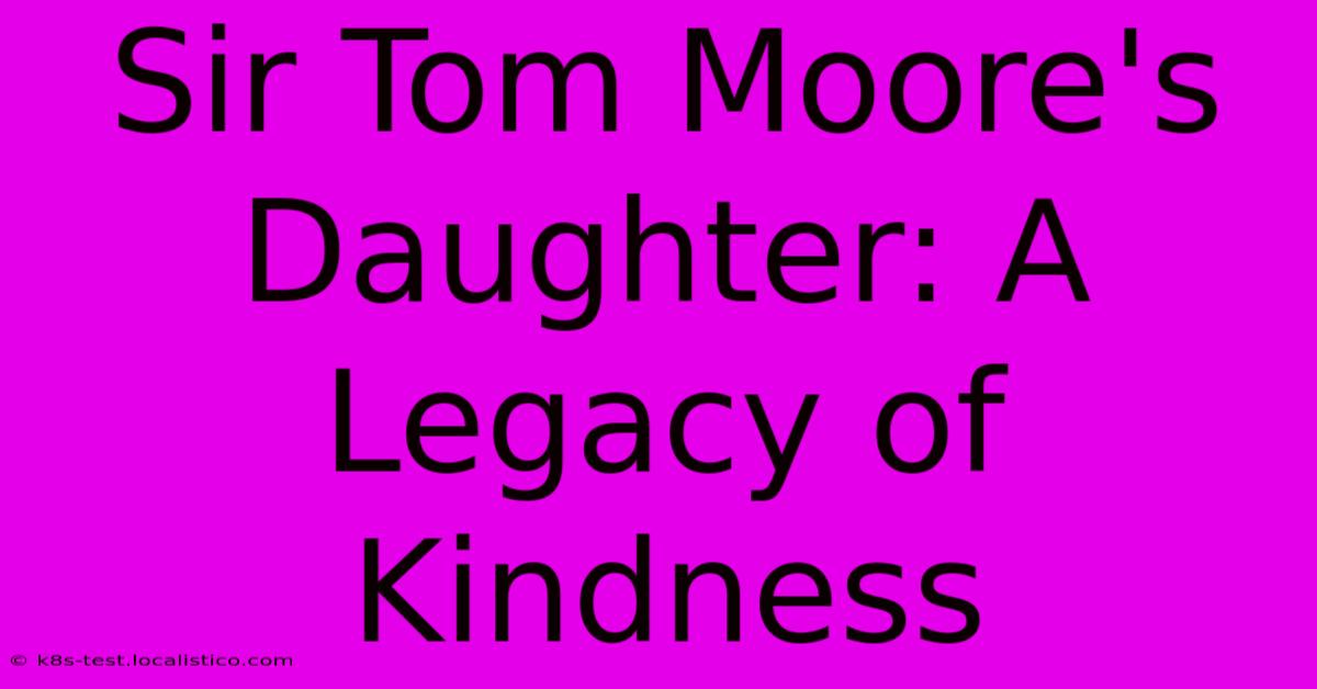 Sir Tom Moore's Daughter: A Legacy Of Kindness