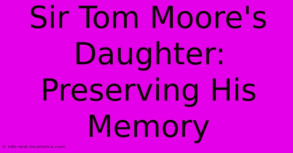 Sir Tom Moore's Daughter: Preserving His Memory