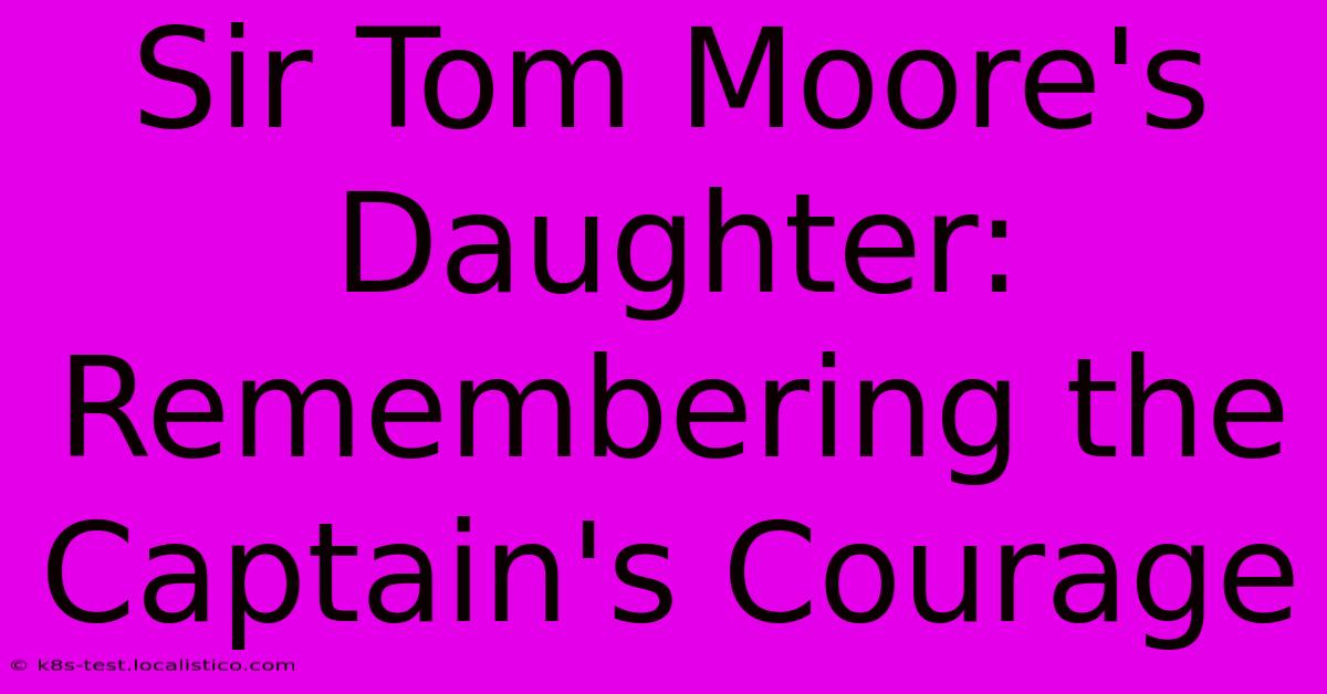 Sir Tom Moore's Daughter:  Remembering The Captain's Courage