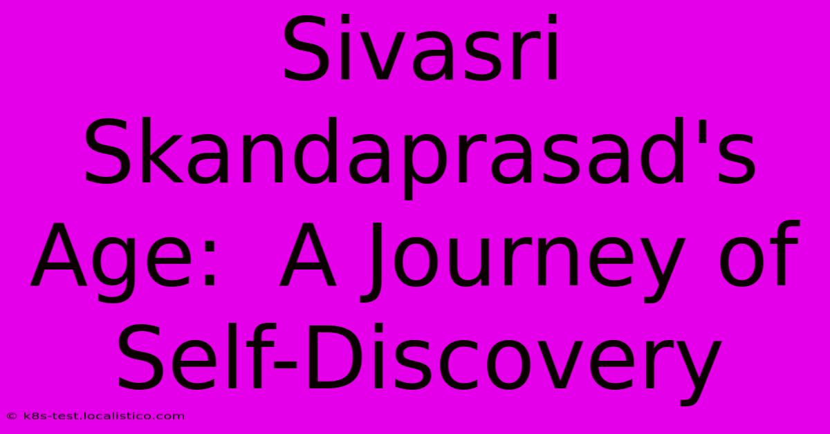 Sivasri Skandaprasad's Age:  A Journey Of Self-Discovery