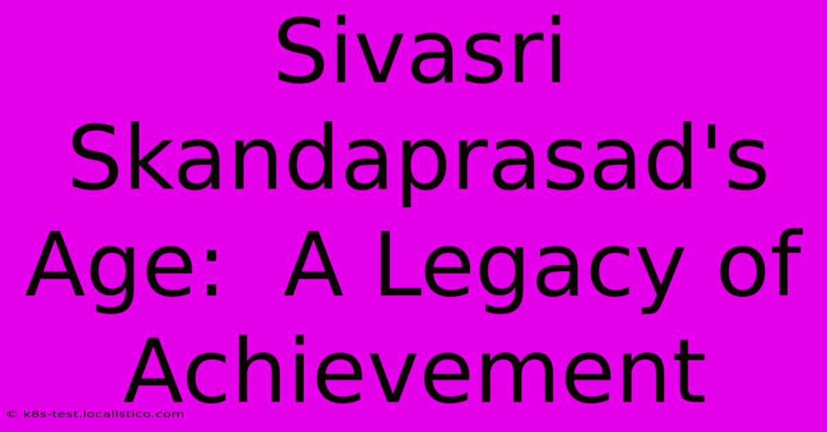 Sivasri Skandaprasad's Age: A Legacy Of Achievement