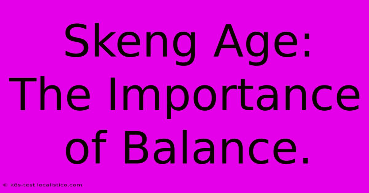 Skeng Age:  The Importance Of Balance.