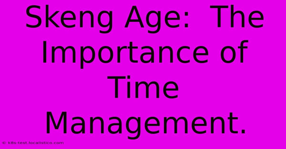 Skeng Age:  The Importance Of Time Management.