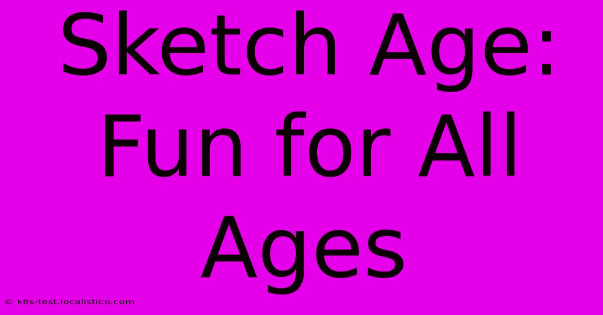 Sketch Age:  Fun For All Ages