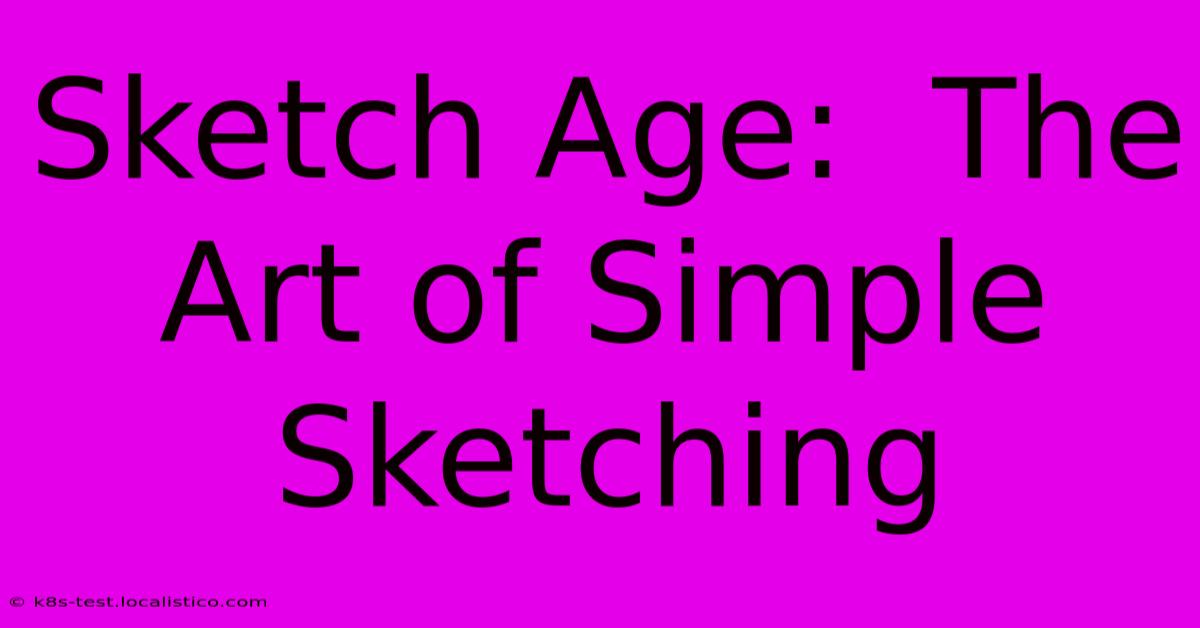 Sketch Age:  The Art Of Simple Sketching